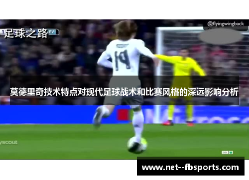 莫德里奇技术特点对现代足球战术和比赛风格的深远影响分析