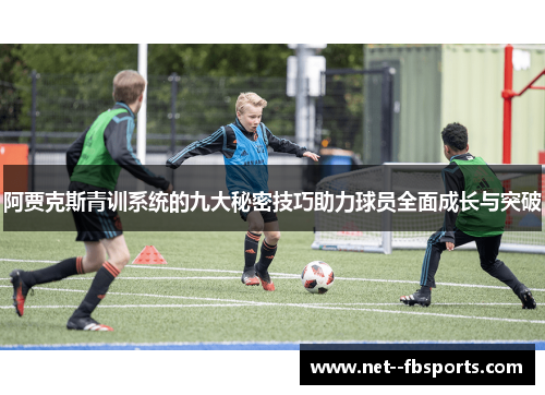 阿贾克斯青训系统的九大秘密技巧助力球员全面成长与突破 阿贾克斯青训系统的九大秘密技巧助力球员全面成长与突破