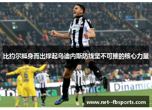 比约尔挺身而出撑起乌迪内斯防线坚不可摧的核心力量 比约尔挺身而出撑起乌迪内斯防线坚不可摧的核心力量