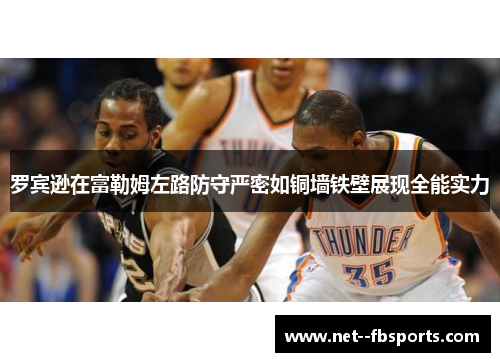 罗宾逊在富勒姆左路防守严密如铜墙铁壁展现全能实力 罗宾逊在富勒姆左路防守严密如铜墙铁壁展现全能实力