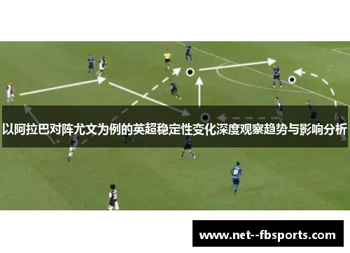 以阿拉巴对阵尤文为例的英超稳定性变化深度观察趋势与影响分析