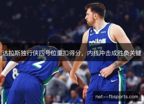 达拉斯独行侠四号位重扣得分，内线冲击成胜负关键